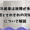 日立冷蔵庫は故障が多い？原因とそれぞれの対処法について解説