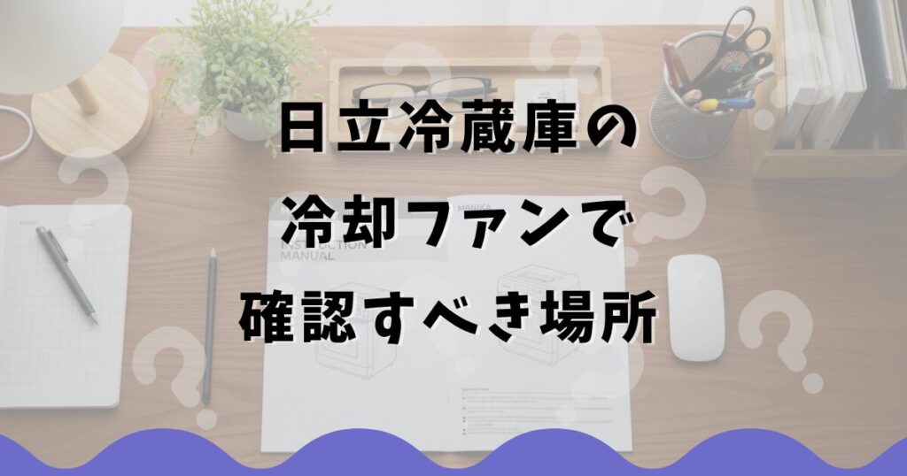 日立冷蔵庫の冷却ファンで確認すべき場所