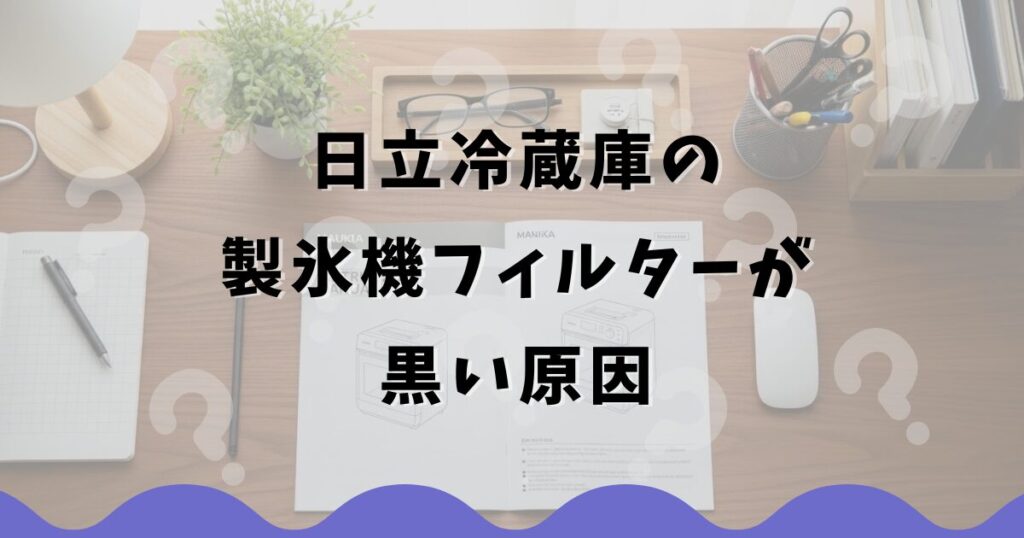 日立冷蔵庫の製氷機フィルターが黒い原因