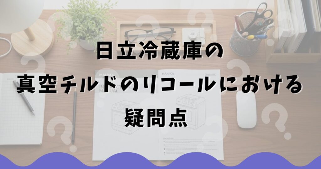 日立冷蔵庫の真空チルドのリコールにおける疑問点