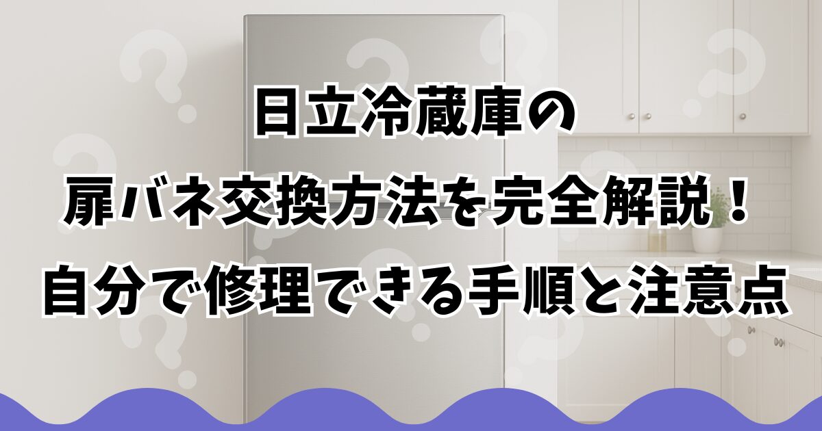日立冷蔵庫の扉バネ交換方法を完全解説！自分で修理できる手順と注意点