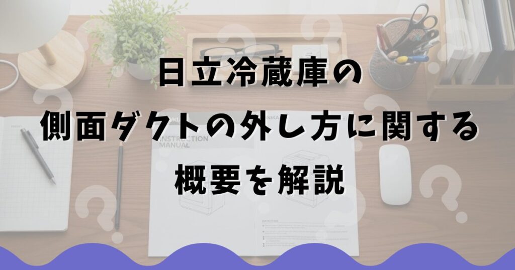日立冷蔵庫の側面ダクトの外し方に関する概要を解説