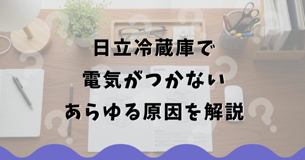 日立冷蔵庫で電気がつかないあらゆる原因を解説