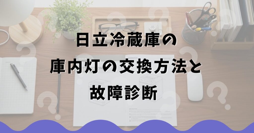 日立冷蔵庫の庫内灯の交換方法と故障診断