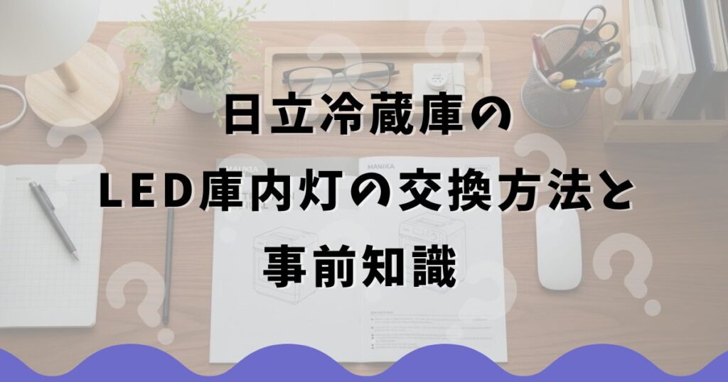 日立冷蔵庫のLED庫内灯の交換方法と事前知識
