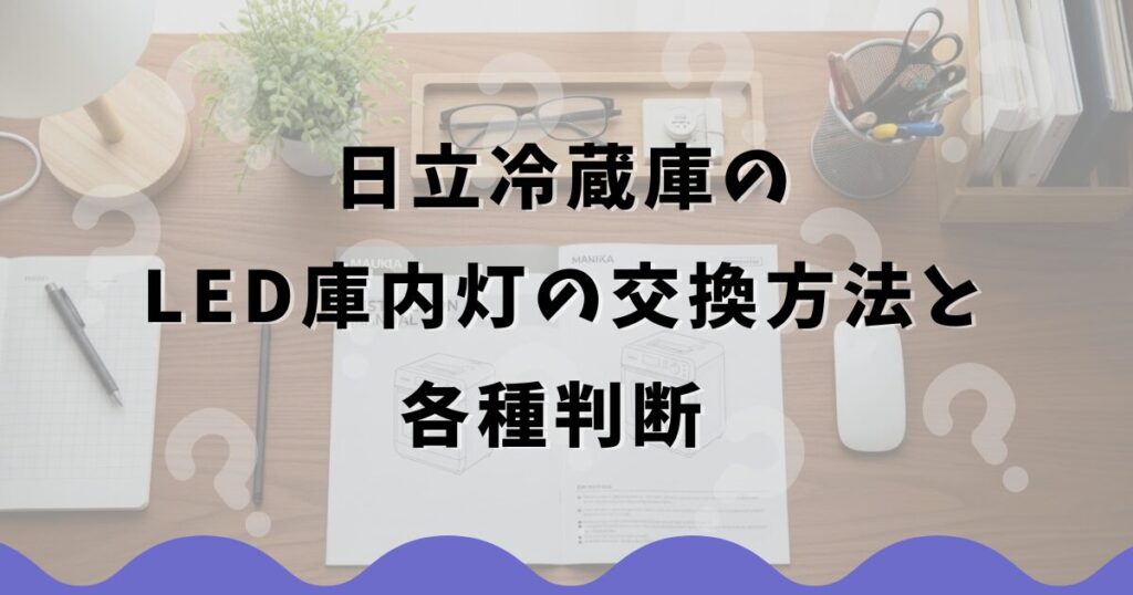 日立冷蔵庫のLED庫内灯の交換方法と各種判断