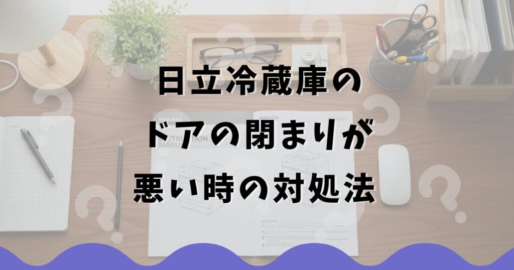 日立冷蔵庫のドアの閉まりが悪い時の対処法