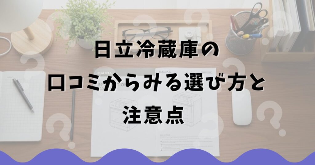 日立冷蔵庫の口コミからみる選び方と注意点
