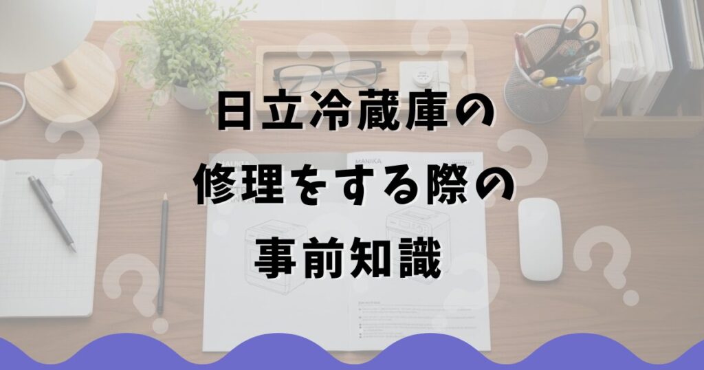 日立冷蔵庫の修理をする際の事前知識