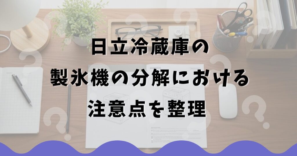 日立冷蔵庫の製氷機の分解における注意点を整理