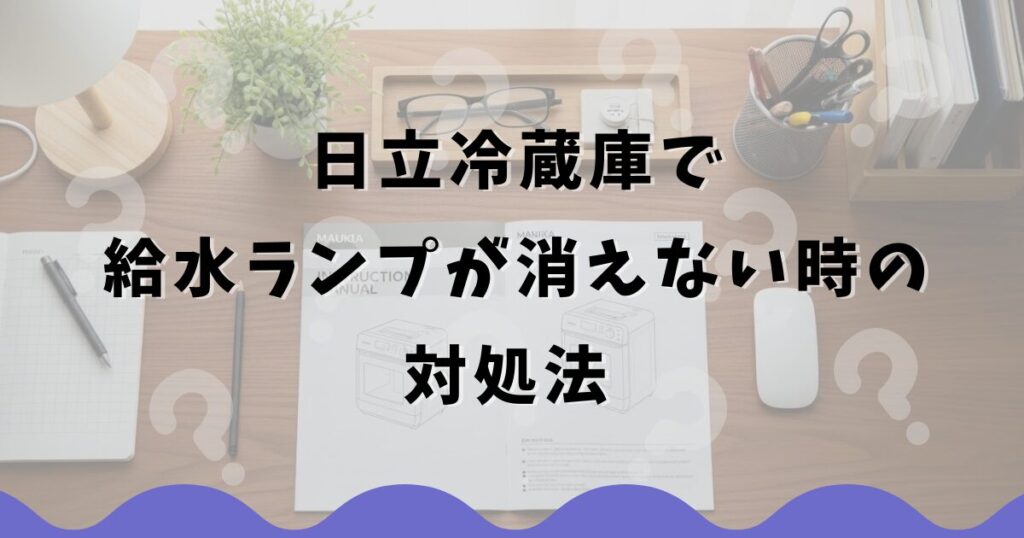 日立冷蔵庫で給水ランプが消えない時の対処法