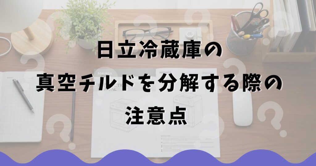 日立冷蔵庫の真空チルドを分解する際の注意点