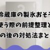 日立冷蔵庫の製氷おそうじを使う際の前提整理とその後の対処法まとめ