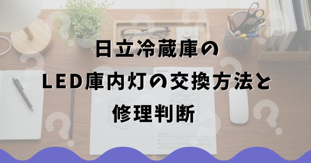 日立冷蔵庫のLED庫内灯の交換方法と修理判断