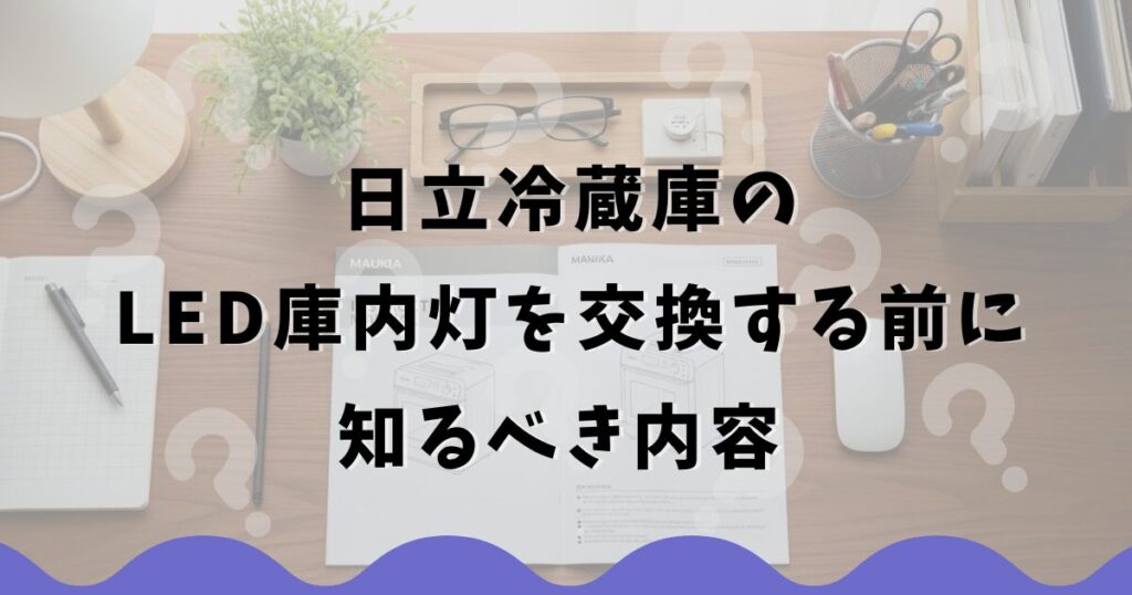 日立冷蔵庫のLED庫内灯を交換する前に知るべき内容