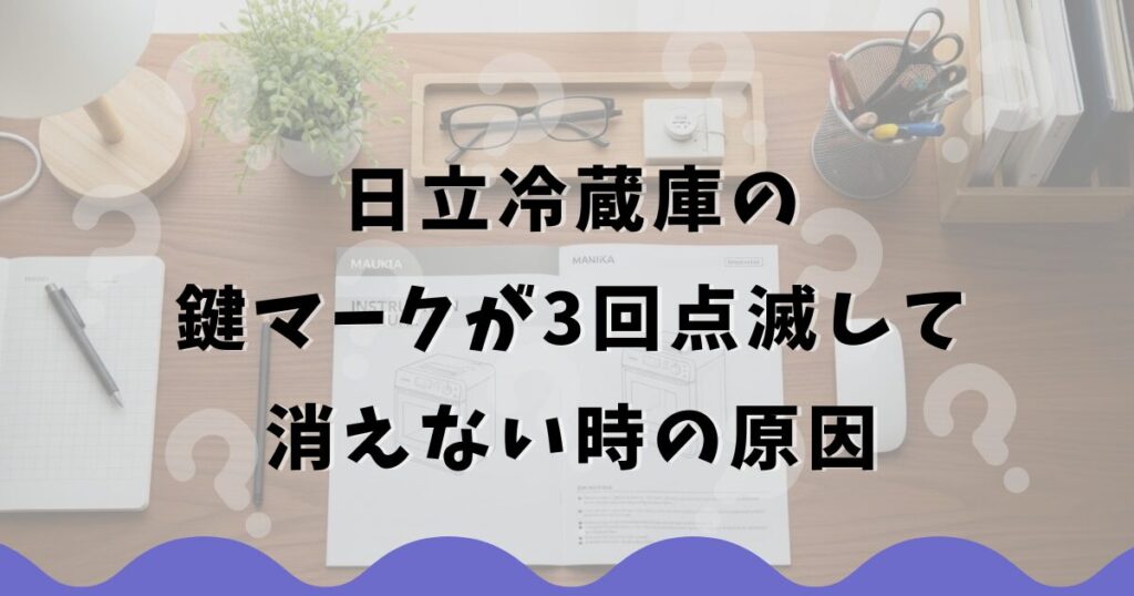日立冷蔵庫の鍵マークが3回点滅して消えない時の原因