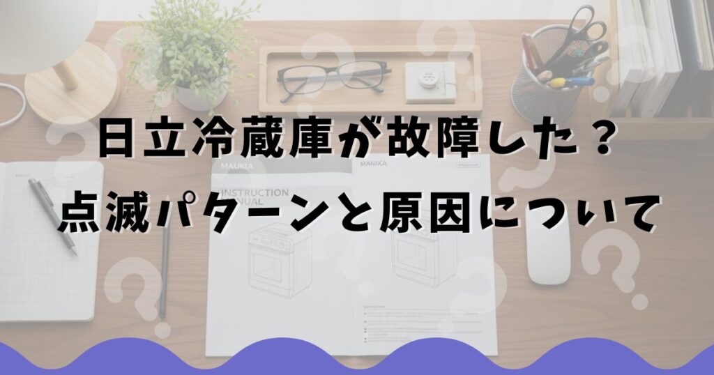 日立冷蔵庫が故障した?点滅パターンと原因について