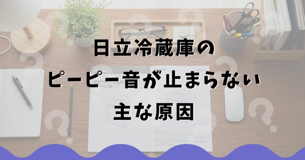 日立冷蔵庫のピーピー音が止まらない主な原因