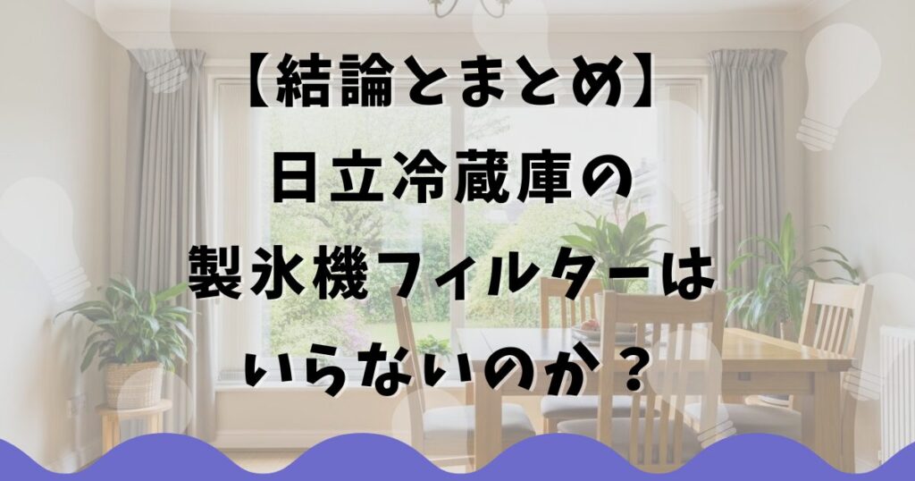 日立冷蔵庫の製氷機フィルターはいらないのか?結論とまとめ
