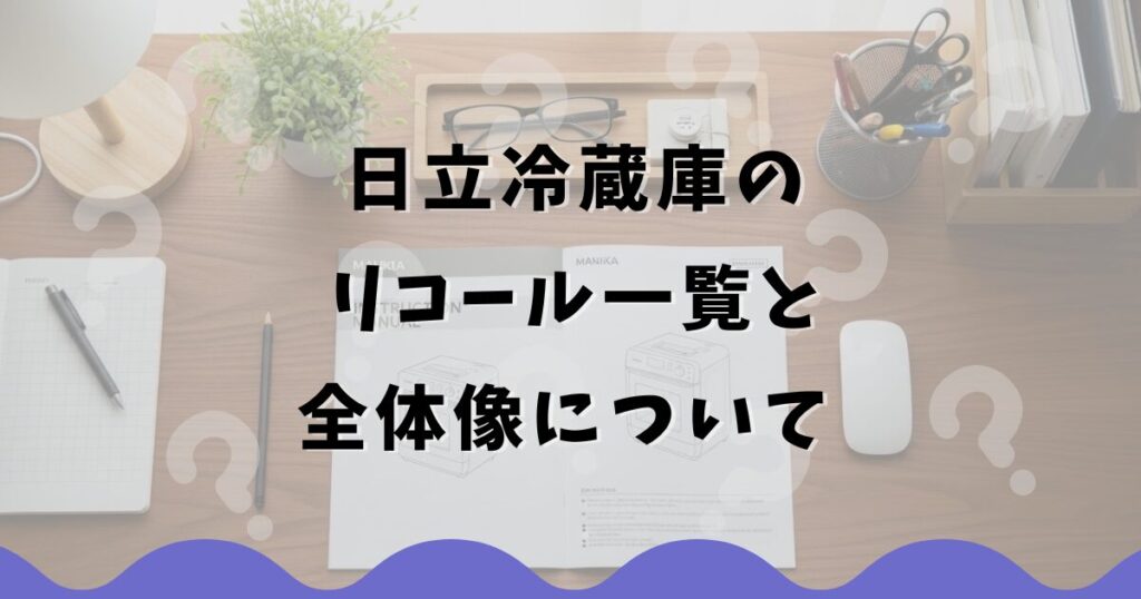 日立冷蔵庫のリコール一覧と全体像について