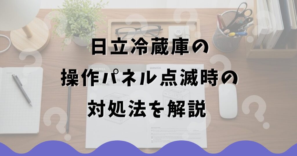 日立冷蔵庫の操作パネル点滅時の対処法を解説