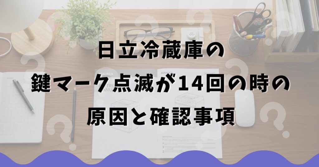 日立冷蔵庫の鍵マーク点滅が14回の時の原因と確認事項