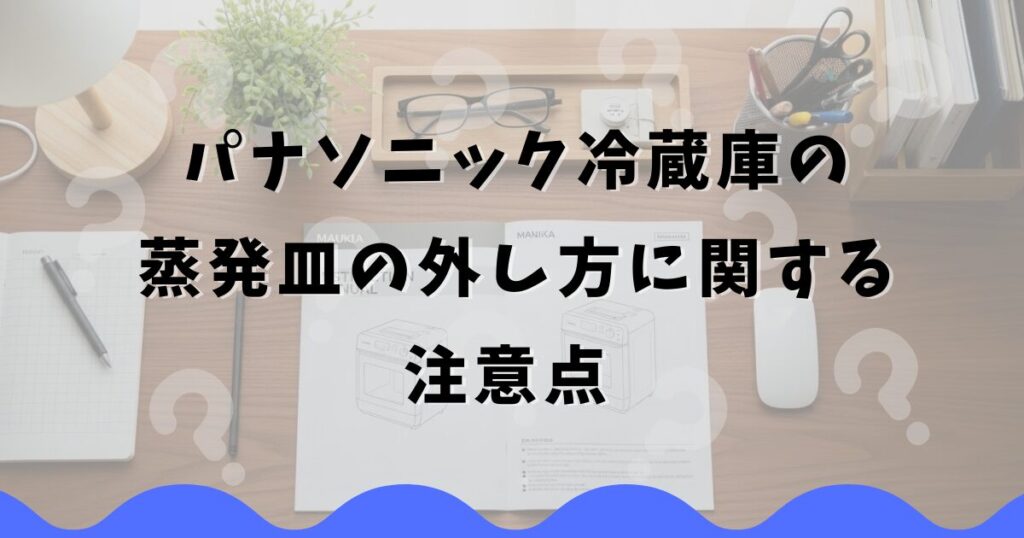 パナソニック冷蔵庫の蒸発皿の外し方に関する注意点