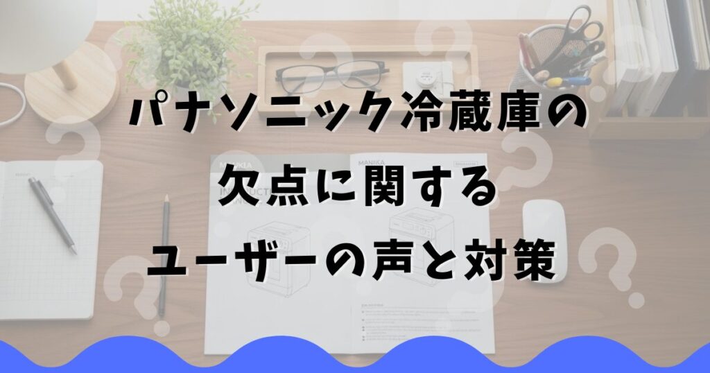 パナソニック冷蔵庫の欠点に関するユーザーの声と対策