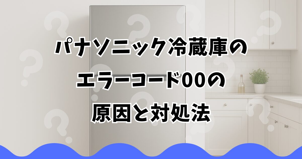 パナソニック冷蔵庫のエラーコード00の原因と対処法