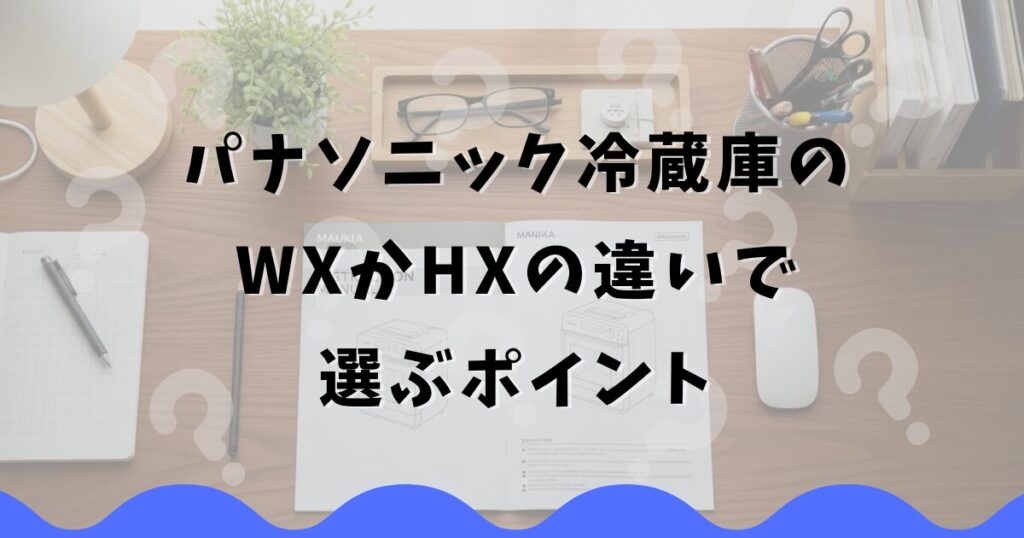 パナソニック冷蔵庫のWXかHXの違いで選ぶポイント