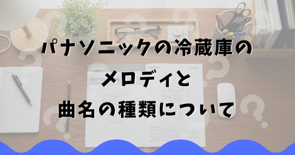 パナソニックの冷蔵庫のメロディと曲名の種類について