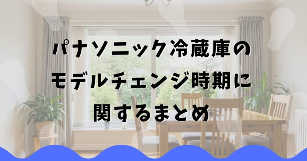 パナソニック冷蔵庫のモデルチェンジ時期に関するまとめ