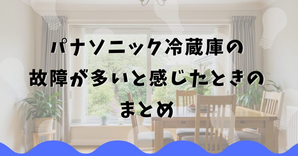 パナソニック冷蔵庫の故障が多いと感じたときのまとめ