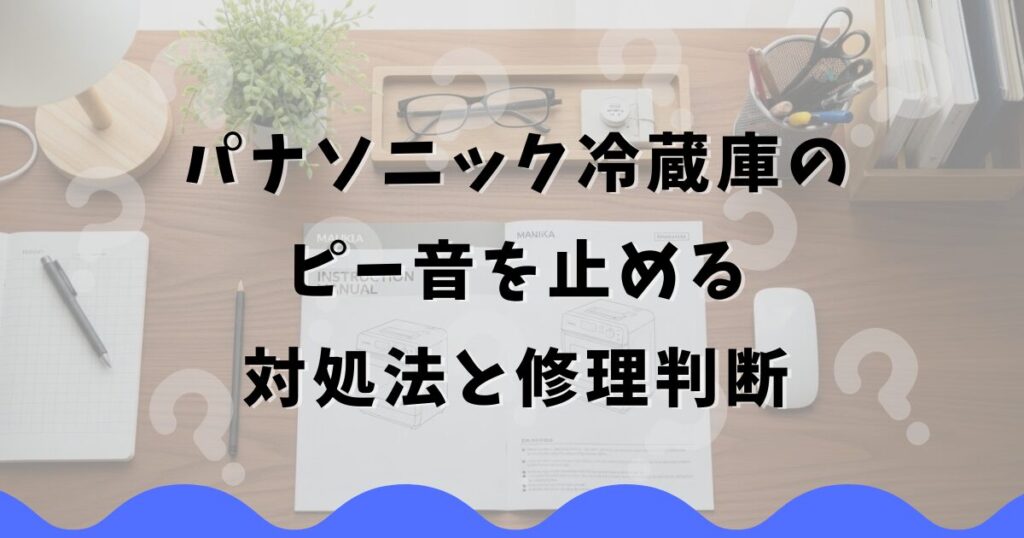 パナソニック冷蔵庫のピー音を止める対処法と修理判断