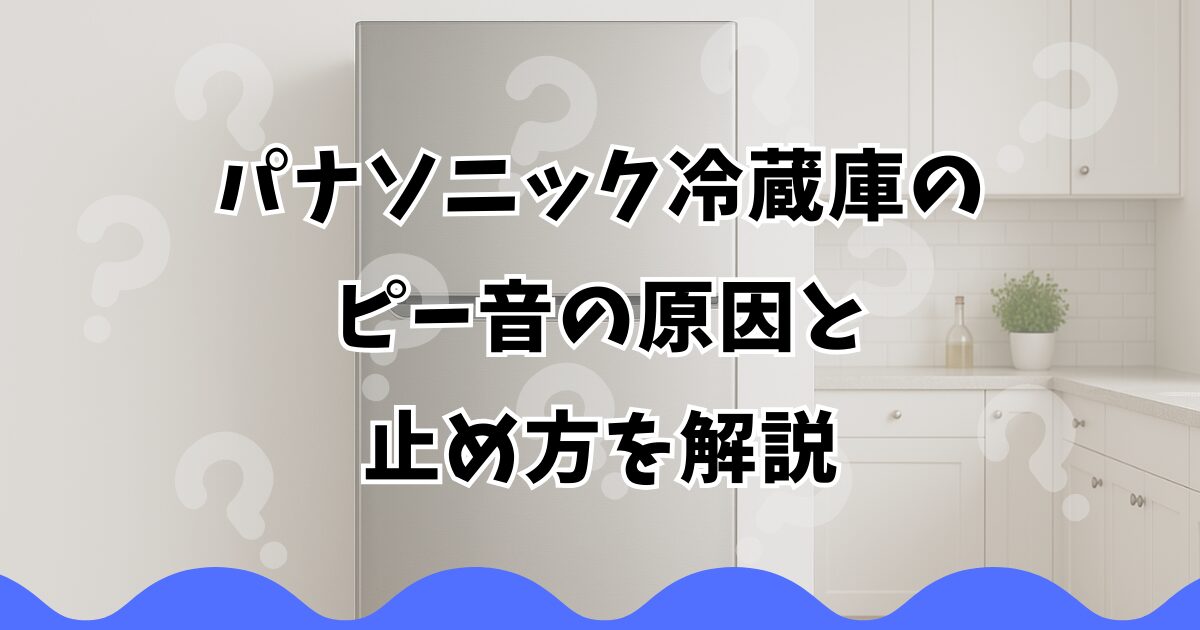 パナソニック冷蔵庫のピー音の原因と止め方を解説