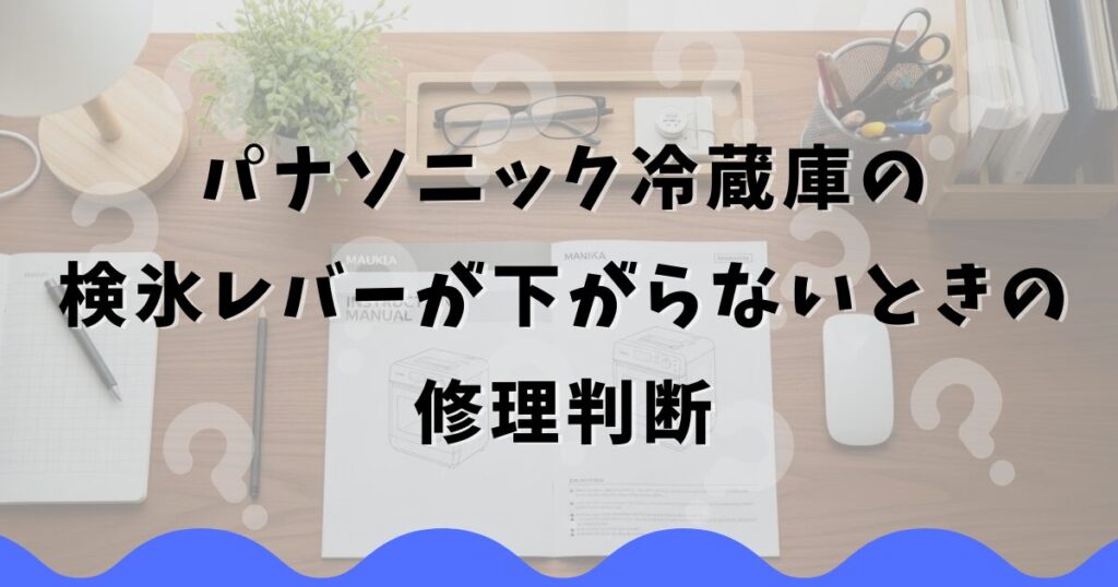 パナソニック冷蔵庫の検氷レバーが下がらないときの修理判断