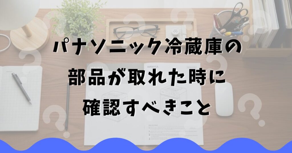 パナソニック冷蔵庫の部品が取れた時に確認すべきこと