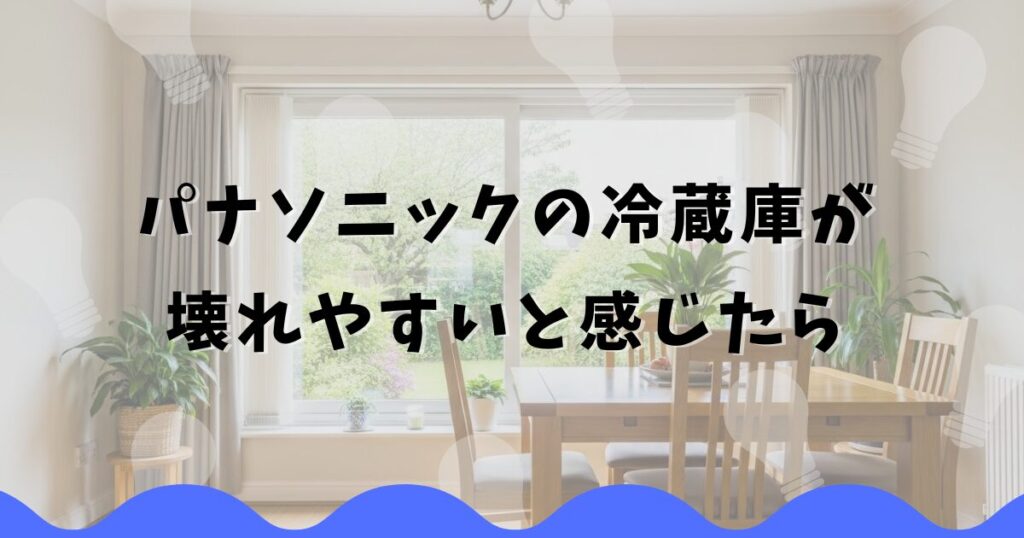 パナソニックの冷蔵庫が壊れやすいと感じたら