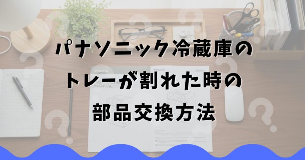 パナソニック冷蔵庫のトレーが割れた時の部品交換方法