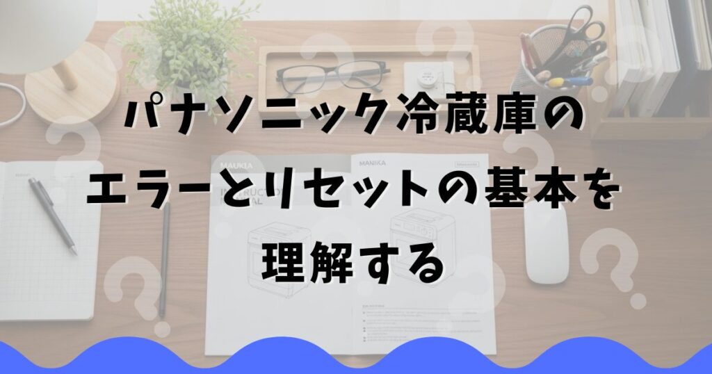 パナソニック冷蔵庫のエラーとリセットの基本を理解する