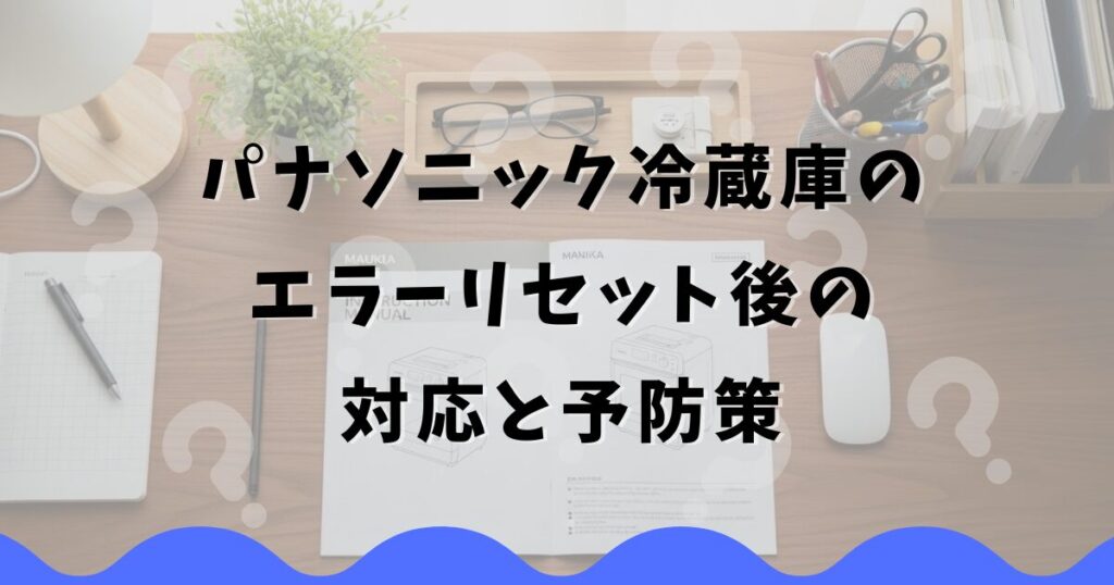 パナソニック冷蔵庫のエラーリセット後の対応と予防策