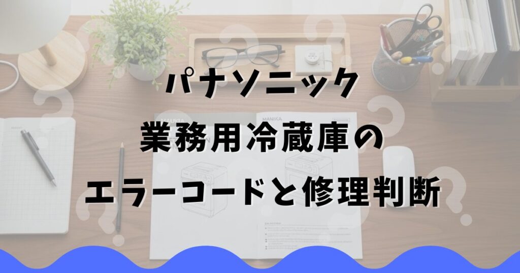 パナソニック業務用冷蔵庫のエラーコードと修理判断