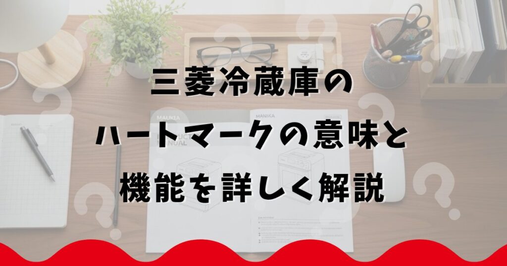 三菱冷蔵庫のハートマークの意味と機能を詳しく解説