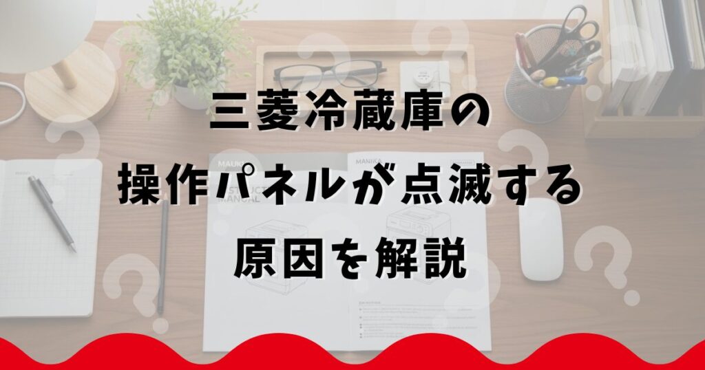 三菱冷蔵庫の操作パネルが点滅する原因を解説