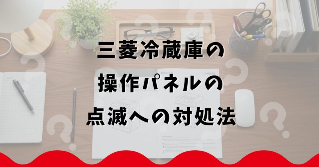 三菱冷蔵庫の操作パネルの点滅への対処法