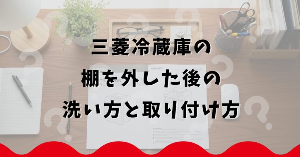三菱冷蔵庫の棚を外した後の洗い方と取り付け方