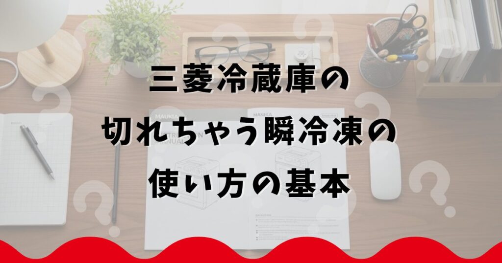 三菱冷蔵庫の切れちゃう瞬冷凍の使い方の基本