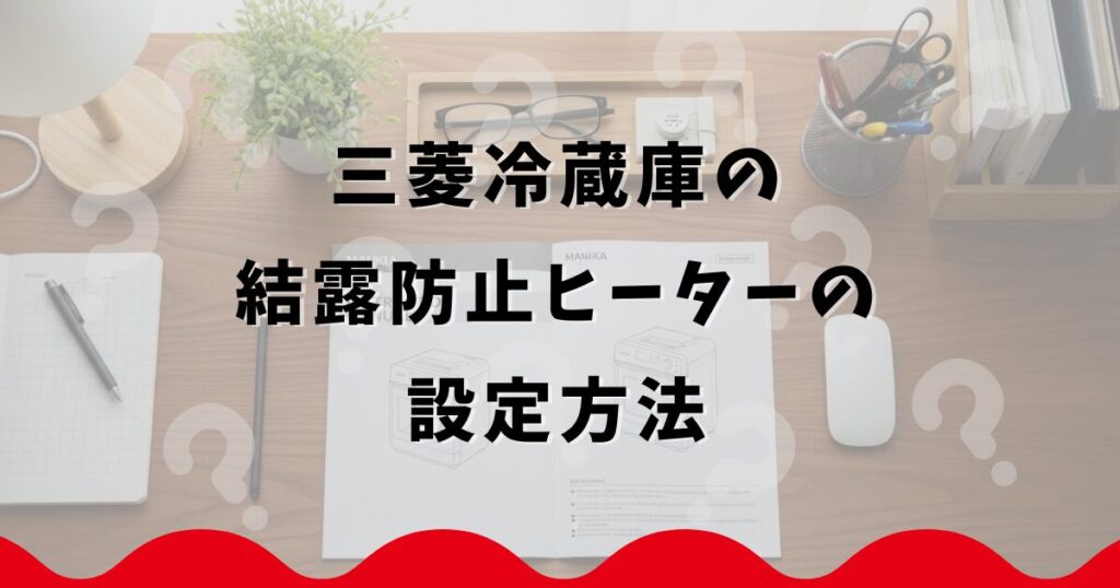 三菱冷蔵庫の結露防止ヒーターの設定方法