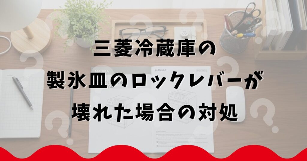 三菱冷蔵庫の製氷皿のロックレバーが壊れた場合の対処