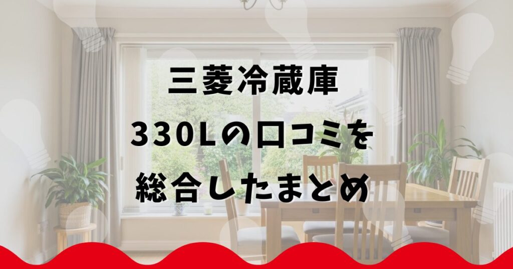三菱冷蔵庫330Lの口コミを総合したまとめ